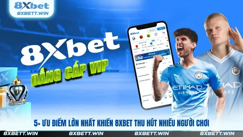 5+ ưu điểm lớn nhất khiến 8XBET thu hút nhiều người chơi