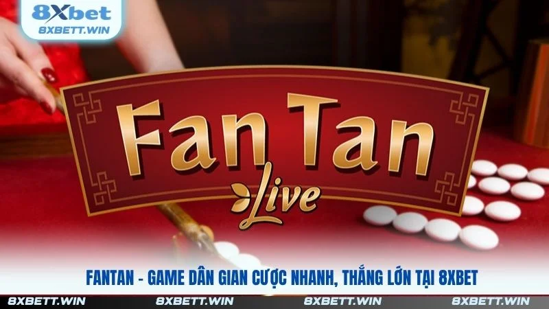Fantan – Game Dân Gian Cược Nhanh, Thắng Lớn Tại 8XBET