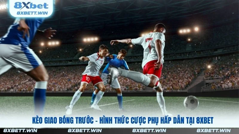 Kèo Giao Bóng Trước