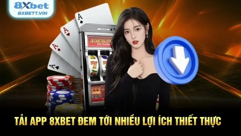Những lý do mà bạn nên tải app 8XBET về điện thoại ngay bây giờ