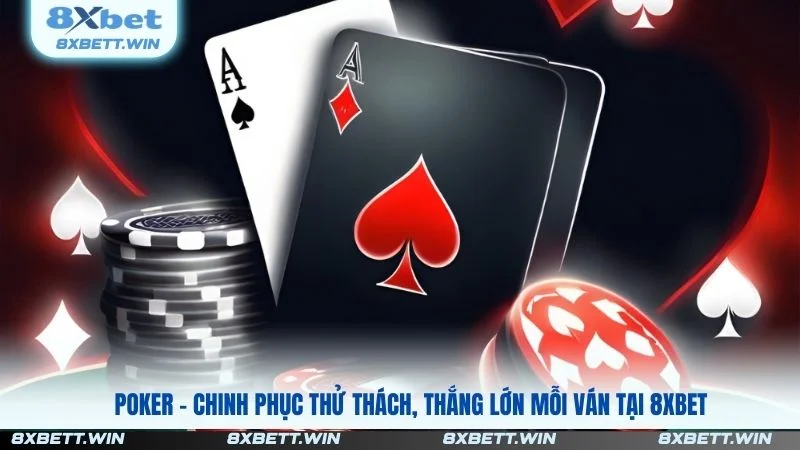 Poker - Chinh Phục Thử Thách, Thắng Lớn Mỗi Ván Tại 8XBET